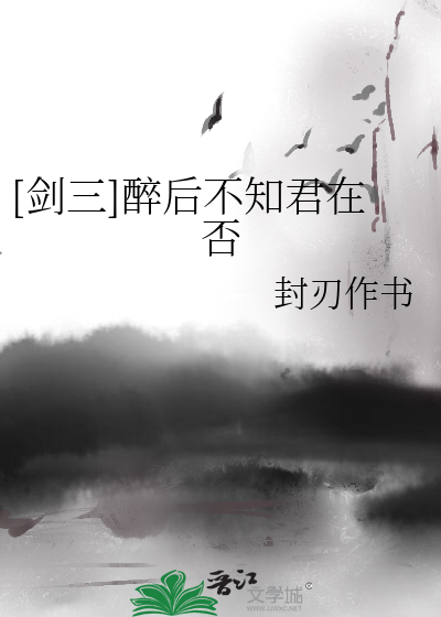 Bìa truyện Kiếm Tam Túy Hậu Bất Tri Quân Tại Phủ ([剑三]醉后不知君在否)