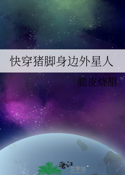 Bìa truyện Khoái Xuyên Trư Cước Thân Biên Ngoại Tinh Nhân (快穿猪脚身边外星人)