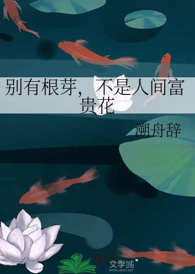 Bìa truyện Biệt Hữu Căn Nha Bất Thị Nhân Gian Phú Quý Hoa (别有根芽，不是人间富贵花)