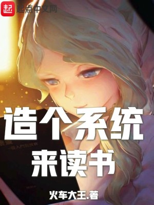 Bìa truyện Tạo Cá Hệ Thống Lai Độc Thư (造个系统来读书)