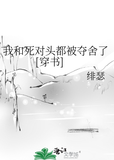 Bìa truyện Ngã Hòa Tử Đối Đầu Đô Bị Đoạt Xá Liễu Xuyên Thư (我和死对头都被夺舍了[穿书])