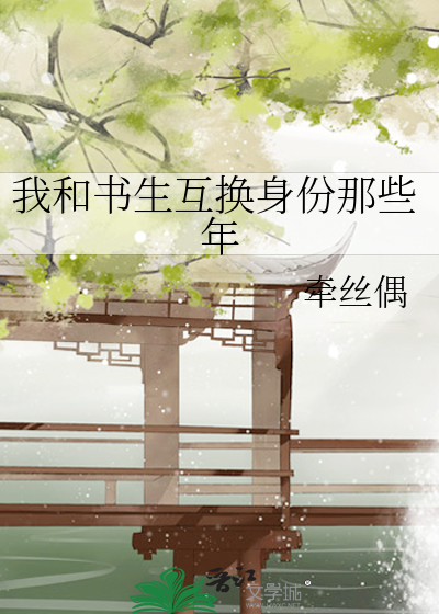 Bìa truyện Ngã Hòa Thư Sinh Hỗ Hoán Thân Phân Na Ta Niên (我和书生互换身份那些年)