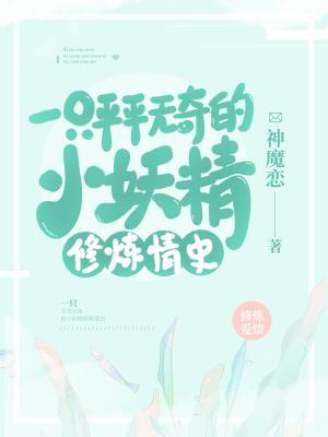 Bìa truyện Nhất Chích Bình Bình Vô Kì Đích Tiểu Yêu Tinh Tu Luyện Tình Sử (一只平平无奇的小妖精修炼情史)