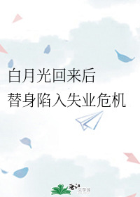 Bìa truyện Bạch Nguyệt Quang Hồi Lai Hậu Thế Thân Hãm Nhập Thất Nghiệp Nguy Cơ (白月光回来后，替身陷入失业危机)