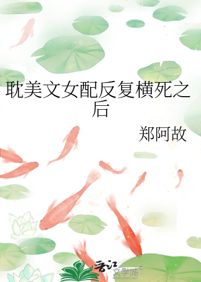 Bìa truyện Đam Mĩ Văn Nữ Phối Phản Phục Hoành Tử Chi Hậu (耽美文女配反复横死之后)