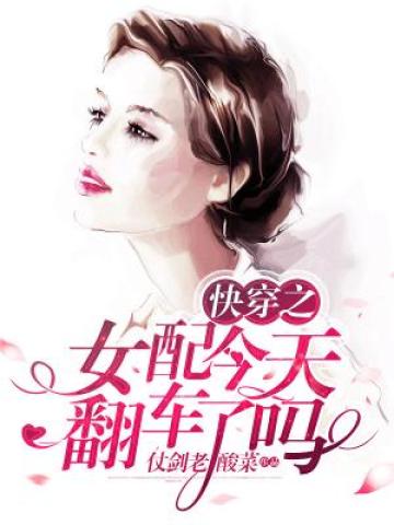 Bìa truyện Khoái Xuyên Chi Nữ Phối Kim Thiên Phiên Xa Liễu Ma (快穿之女配今天翻车了吗)