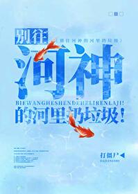 Bìa truyện Biệt Vãng Hà Thần Đích Hà Lí Nhưng Lạp Cấp (别往河神的河里扔垃圾！)