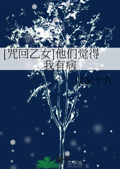 Bìa truyện Chú Hồi Ất Nữ Tha Môn Giác Đắc Ngã Hữu Bệnh ([咒回乙女]他们觉得我有病)