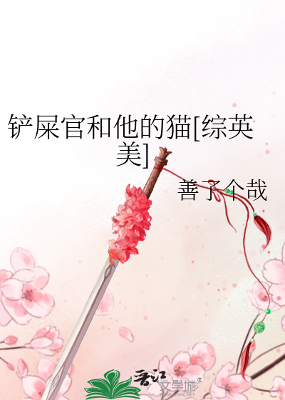 Bìa truyện Sạn Thỉ Quan Hòa Tha Đích Miêu Tống Anh Mĩ (铲屎官和他的猫[综英美])