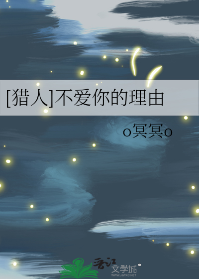 Bìa truyện Liệp Nhân Bất Ái Nhĩ Đích Lí Do ([猎人]不爱你的理由)