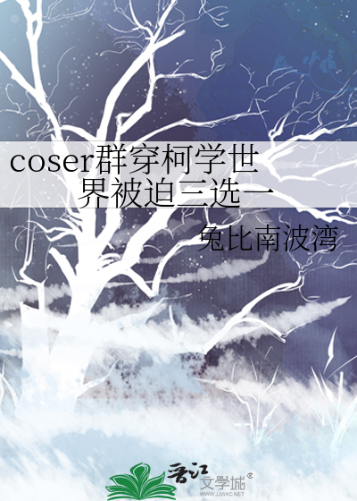 Bìa truyện Coser Quần Xuyên Kha Học Thế Giới Bị Bách Tam Tuyển Nhất (coser群穿柯学世界被迫三选一)