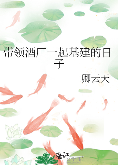 Bìa truyện Đái Lĩnh Tửu Hán Nhất Khởi Cơ Kiến Đích Nhật Tử (带领酒厂一起基建的日子)