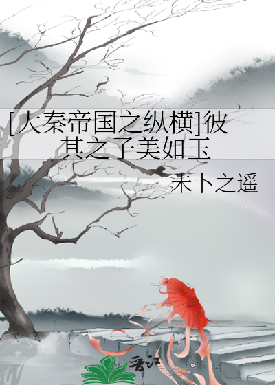 Bìa truyện Đại Tần Đế Quốc Chi Tung Hoành Bỉ Kì Chi Tử Mĩ Như Ngọc ([大秦帝国之纵横]彼其之子美如玉)
