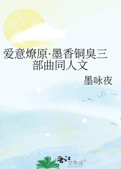 Bìa truyện Ái Ý Liệu Nguyên Mặc Hương Đồng Xú Tam Bộ Khúc Đồng Nhân Văn (爱意燎原·墨香铜臭三部曲同人文)