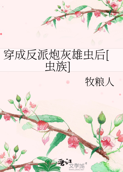 Bìa truyện Xuyên Thành Phản Phái Pháo Hôi Hùng Trùng Hậu Trùng Tộc (穿成反派炮灰雄虫后[虫族])