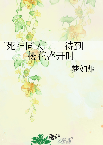 Bìa truyện Tử Thần Đồng Nhân Đãi Đáo Anh Hoa Thịnh Khai Thời ([死神同人]——待到樱花盛开时)