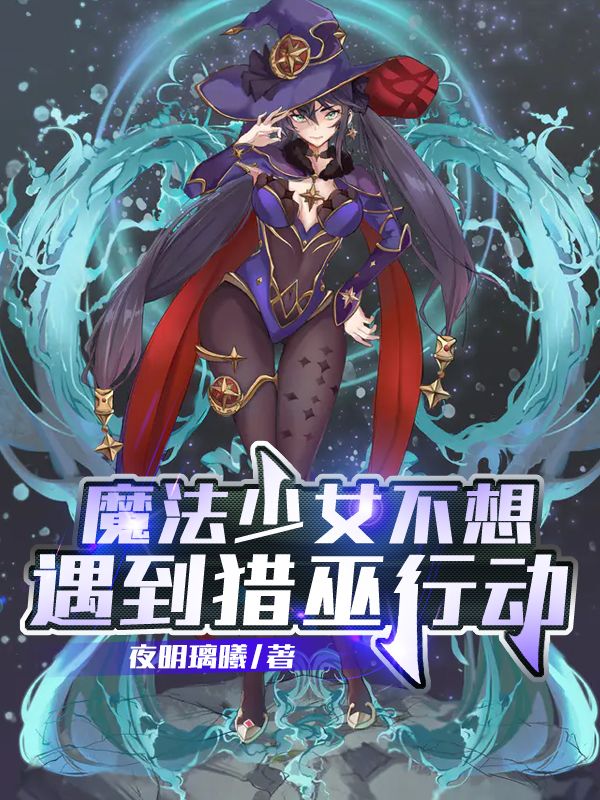 Bìa truyện Ma Pháp Thiếu Nữ Bất Tưởng Ngộ Đáo Liệp Vu Hành Động (魔法少女不想遇到猎巫行动)