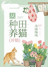Bìa truyện Tòng Chủng Điền Dưỡng Miêu Khai Thủy (从种田养猫开始)