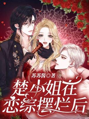 Bìa truyện Sở Tiểu Tỷ Tại Luyến Tống Bãi Lạn Hậu (楚小姐在恋综摆烂后)