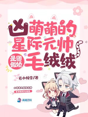 Bìa truyện Hung Manh Manh Đích Tinh Tế Nguyên Soái Thị Đoàn Ngạo Kiều Mao Nhung Nhung (凶萌萌的星际元帅是团傲娇毛绒绒)