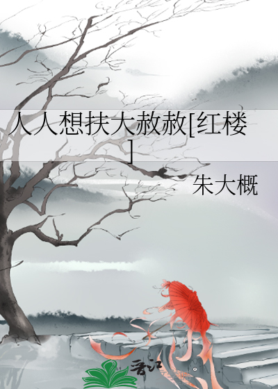 Bìa truyện Nhân Nhân Tưởng Phù Đại Xá Xá Hồng Lâu (人人想扶大赦赦[红楼])