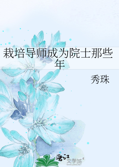 Bìa truyện Tài Bồi Đạo Sư Thành Vi Viện Sĩ Na Ta Niên (栽培导师成为院士那些年)