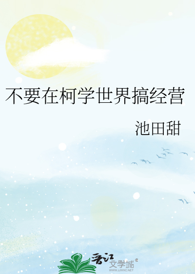 Bìa truyện Bất Yếu Tại Kha Học Thế Giới Cảo Kinh Doanh (不要在柯学世界搞经营)