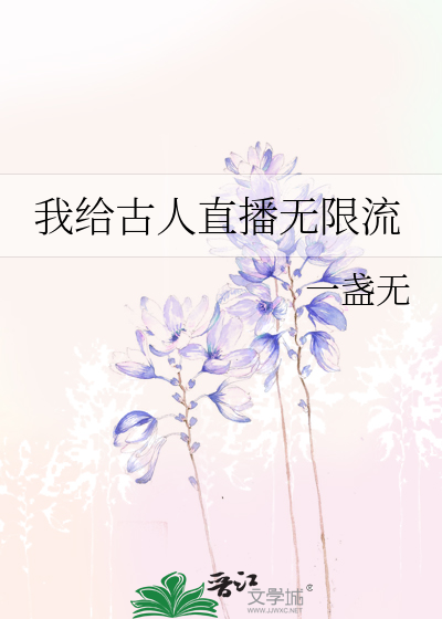 Bìa truyện Ngã Cấp Cổ Nhân Trực Bá Vô Hạn Lưu (我给古人直播无限流)