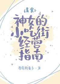 Bìa truyện Thần Nữ Tiểu Cật Nhai Kinh Doanh Chỉ Nam Mĩ Thực (神女小吃街经营指南（美食）)