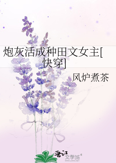 Bìa truyện Pháo Hôi Hoạt Thành Chủng Điền Văn Nữ Chủ Khoái Xuyên (炮灰活成种田文女主[快穿])