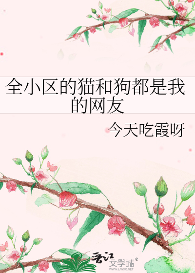 Bìa truyện Toàn Tiểu Âu Đích Miêu Hòa Cẩu Đô Thị Ngã Đích Võng Hữu (全小区的猫和狗都是我的网友)