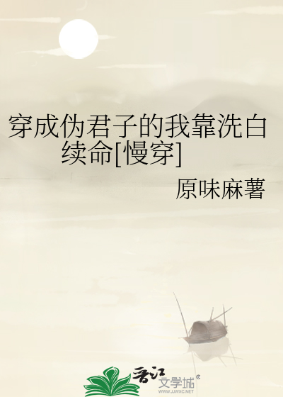 Bìa truyện Xuyên Thành Ngụy Quân Tử Đích Ngã Kháo Tẩy Bạch Tự Mệnh Mạn Xuyên (穿成伪君子的我靠洗白续命[慢穿])