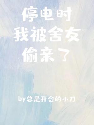 Bìa truyện Đình Điện Thời Ngã Bị Xá Hữu Thâu Thân Liễu (停电时我被舍友偷亲了)