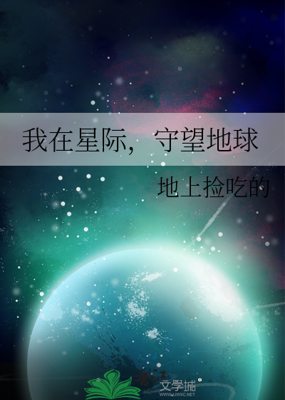 Bìa truyện Ngã Tại Tinh Tế Thủ Vọng Địa Cầu (我在星际，守望地球)
