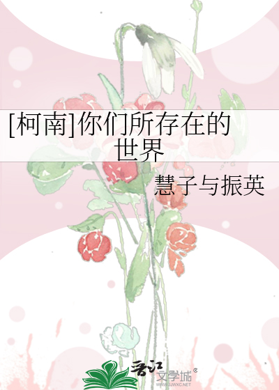 Bìa truyện Kha Nam Nhĩ Môn Sở Tồn Tại Đích Thế Giới ([柯南]你们所存在的世界)