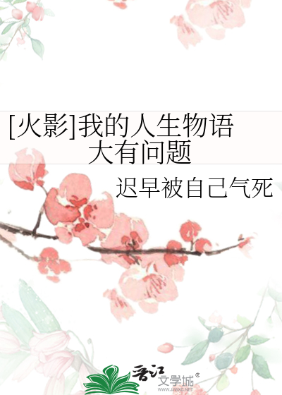 Bìa truyện Hỏa Ảnh Ngã Đích Nhân Sinh Vật Ngữ Đại Hữu Vấn Đề ([火影]我的人生物语大有问题)