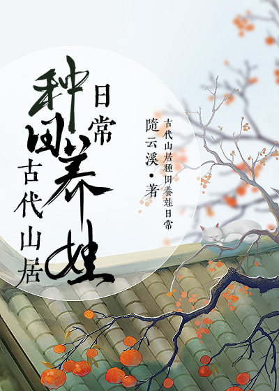 Bìa truyện Cổ Đại Sơn Cư Chủng Điền Dưỡng Oa Nhật Thường (古代山居种田养娃日常)