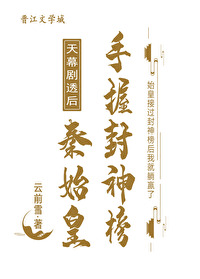 Bìa truyện Thiên Mạc Kịch Thấu Hậu Tần Thủy Hoàng Thủ Ác Phong Thần Bảng (天幕剧透后秦始皇手握封神榜)