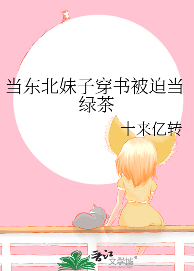 Bìa truyện Đương Đông Bắc Muội Tử Xuyên Thư Bị Bách Đương Lục Trà (当东北妹子穿书被迫当绿茶)