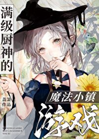 Bìa truyện Mãn Cấp Trù Thần Đích Ma Pháp Tiểu Trấn Du Hí (满级厨神的魔法小镇游戏)