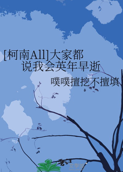 Bìa truyện Kha Nam All Đại Gia Đô Thuyết Ngã Hội Anh Niên Tảo Thệ ([柯南All]大家都说我会英年早逝)