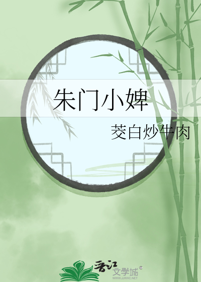 Bìa truyện Chu Môn Tiểu Tì (朱门小婢)