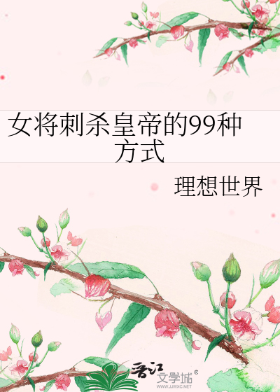 Bìa truyện Nữ Tương Thứ Sát Hoàng Đế Đích 99 Chủng Phương Thức (女将刺杀皇帝的99种方式)