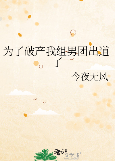 Bìa truyện Vi Liễu Phá Sản Ngã Tổ Nam Đoàn Xuất Đạo Liễu (为了破产我组男团出道了)