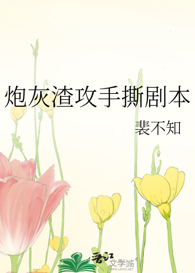 Bìa truyện Pháo Hôi Tra Công Thủ Tê Kịch Bổn (炮灰渣攻手撕剧本)