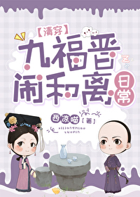 Bìa truyện Cửu Phúc Tấn Náo Hòa Li Nhật Thường Thanh Xuyên (九福晋闹和离日常（清穿）)