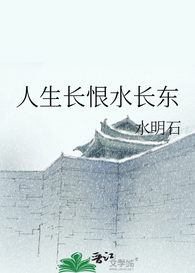 Bìa truyện Nhân Sinh Trường Hận Thủy Trường Đông (人生长恨水长东)
