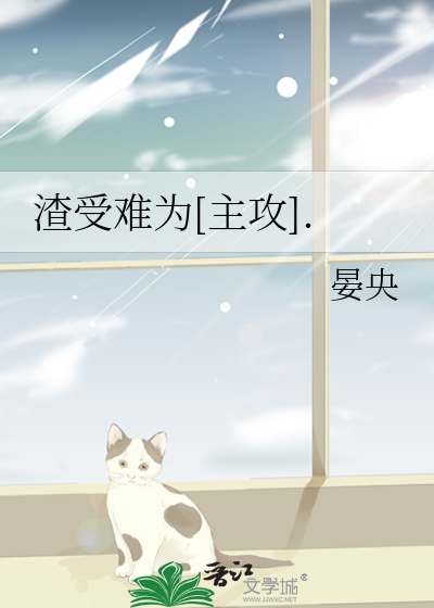 Bìa truyện Tra Thụ Nan Vi Chủ Công (渣受难为[主攻].)