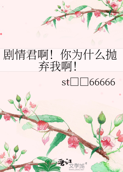Bìa truyện Kịch Tình Quân A Nhĩ Vi Thập Yêu Phao Khí Ngã A (剧情君啊！你为什么抛弃我啊！)