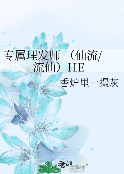 Bìa truyện Chuyên Chúc Lí Phát Sư Tiên Lưu Lưu Tiên He (专属理发师 （仙流/流仙）HE)